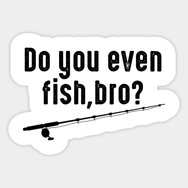 Do You Even Fish, Bro? Sticker by shopbudgets